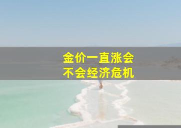 金价一直涨会不会经济危机