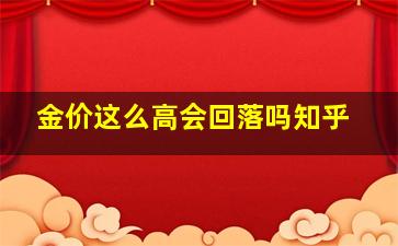 金价这么高会回落吗知乎