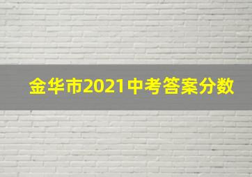 金华市2021中考答案分数