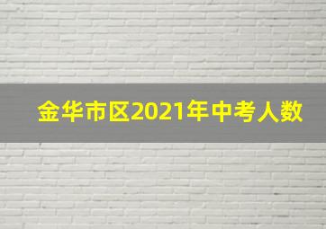 金华市区2021年中考人数