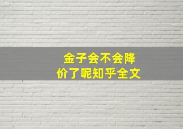 金子会不会降价了呢知乎全文