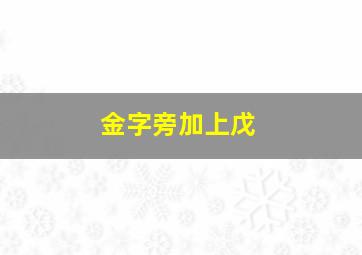 金字旁加上戊