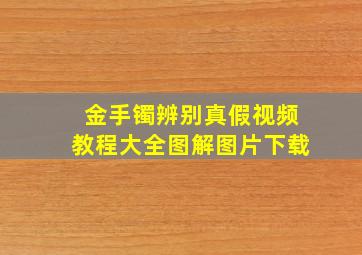 金手镯辨别真假视频教程大全图解图片下载