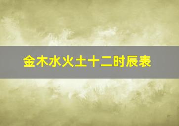 金木水火土十二时辰表