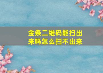 金条二维码能扫出来吗怎么扫不出来