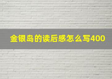 金银岛的读后感怎么写400