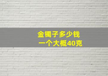 金镯子多少钱一个大概40克