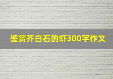 鉴赏齐白石的虾300字作文