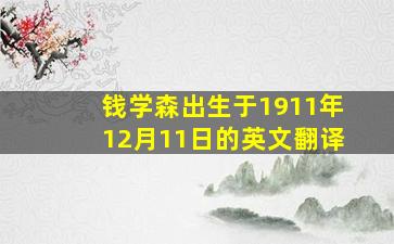 钱学森出生于1911年12月11日的英文翻译