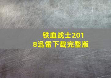 铁血战士2018迅雷下载完整版