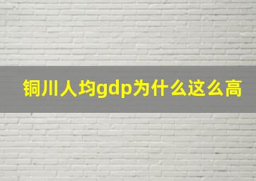 铜川人均gdp为什么这么高