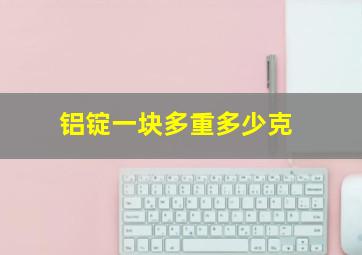 铝锭一块多重多少克