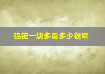 铝锭一块多重多少钱啊