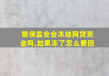 银保监会会冻结网贷资金吗,如果冻了怎么要回