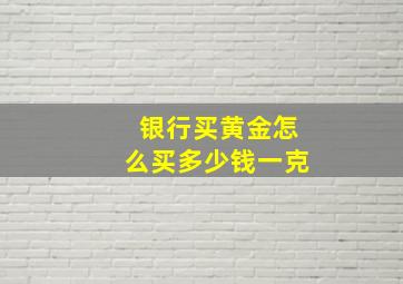 银行买黄金怎么买多少钱一克