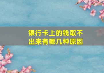 银行卡上的钱取不出来有哪几种原因