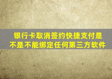 银行卡取消签约快捷支付是不是不能绑定任何第三方软件