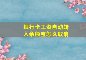 银行卡工资自动转入余额宝怎么取消