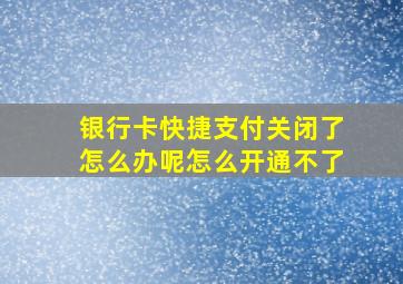 银行卡快捷支付关闭了怎么办呢怎么开通不了