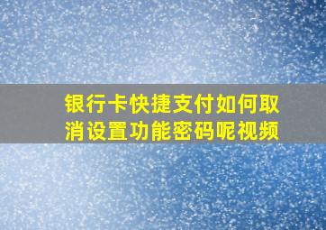 银行卡快捷支付如何取消设置功能密码呢视频