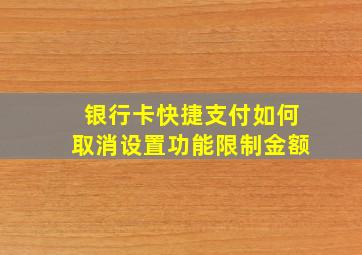 银行卡快捷支付如何取消设置功能限制金额