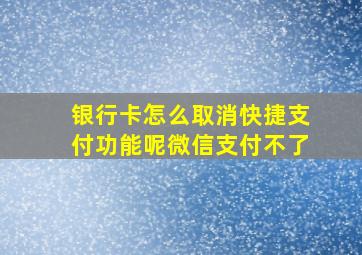 银行卡怎么取消快捷支付功能呢微信支付不了