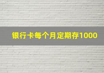 银行卡每个月定期存1000