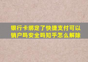 银行卡绑定了快捷支付可以销户吗安全吗知乎怎么解除