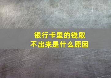 银行卡里的钱取不出来是什么原因