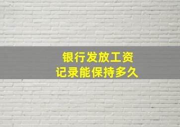 银行发放工资记录能保持多久