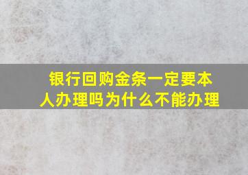 银行回购金条一定要本人办理吗为什么不能办理