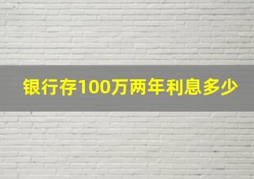 银行存100万两年利息多少