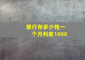 银行存多少钱一个月利息1000