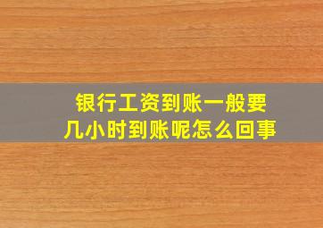 银行工资到账一般要几小时到账呢怎么回事