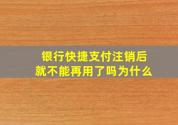 银行快捷支付注销后就不能再用了吗为什么