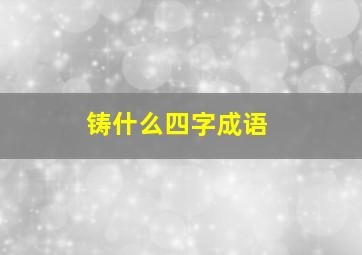 铸什么四字成语