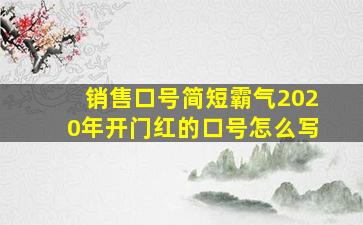 销售口号简短霸气2020年开门红的口号怎么写