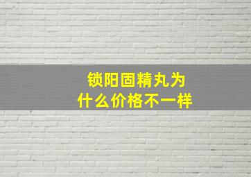 锁阳固精丸为什么价格不一样