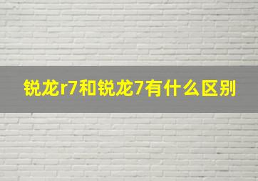 锐龙r7和锐龙7有什么区别