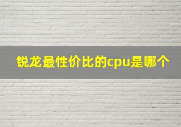 锐龙最性价比的cpu是哪个