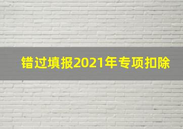 错过填报2021年专项扣除