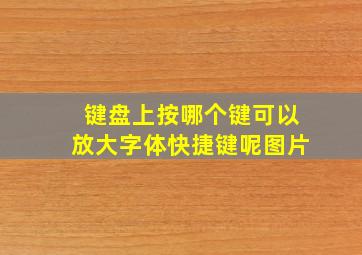 键盘上按哪个键可以放大字体快捷键呢图片