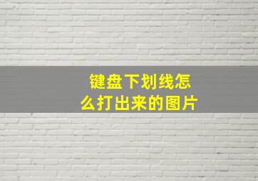 键盘下划线怎么打出来的图片