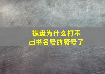 键盘为什么打不出书名号的符号了