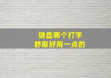 键盘哪个打字舒服好用一点的