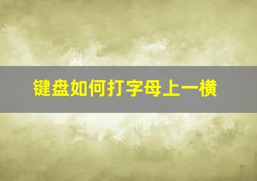 键盘如何打字母上一横