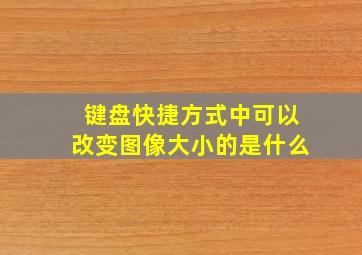 键盘快捷方式中可以改变图像大小的是什么