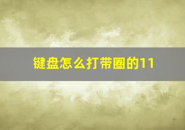 键盘怎么打带圈的11