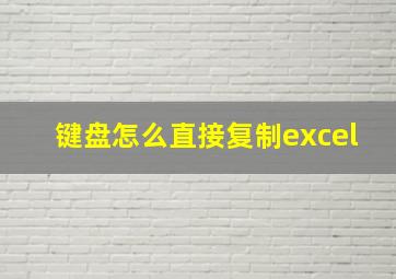 键盘怎么直接复制excel