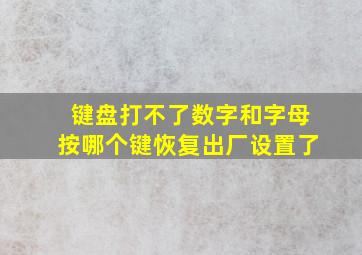 键盘打不了数字和字母按哪个键恢复出厂设置了